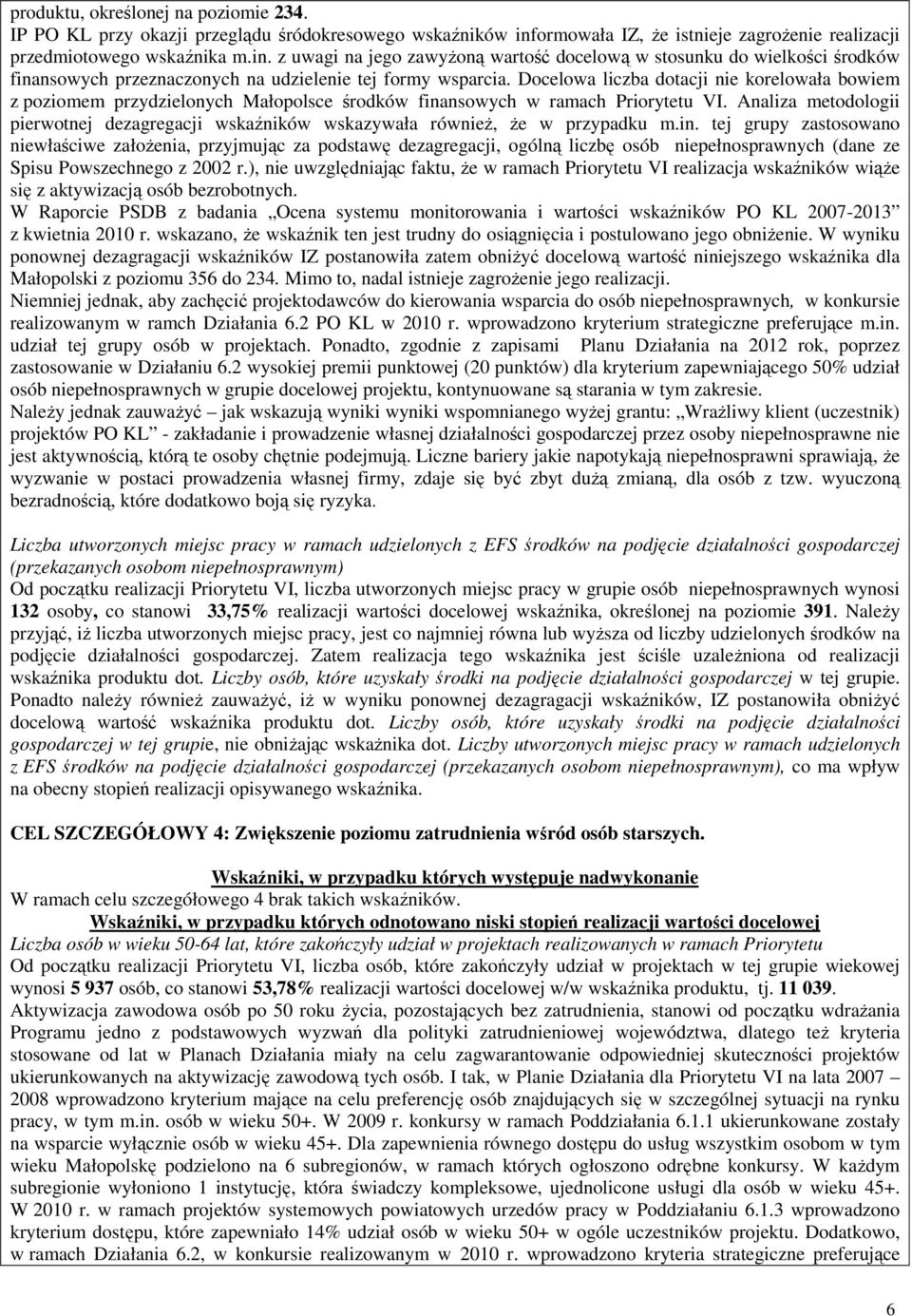 z uwagi na jego zawyŝoną wartość docelową w stosunku do wielkości środków finansowych przeznaczonych na udzielenie tej formy wsparcia.