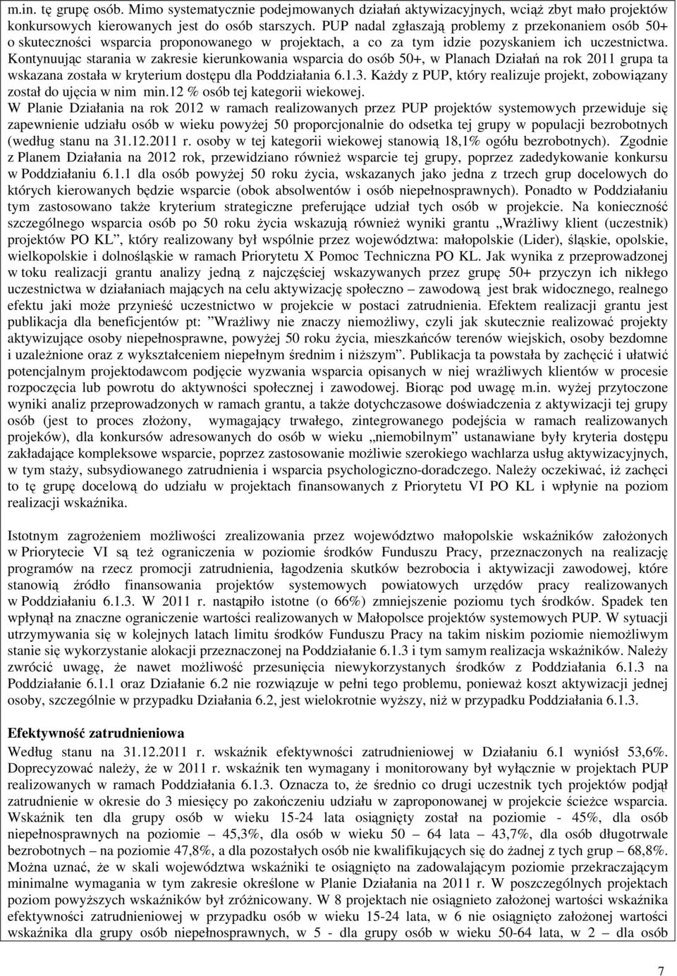 Kontynuując starania w zakresie kierunkowania wsparcia do osób 50+, w Planach Działań na rok 2011 grupa ta wskazana została w kryterium dostępu dla Poddziałania 6.1.3.