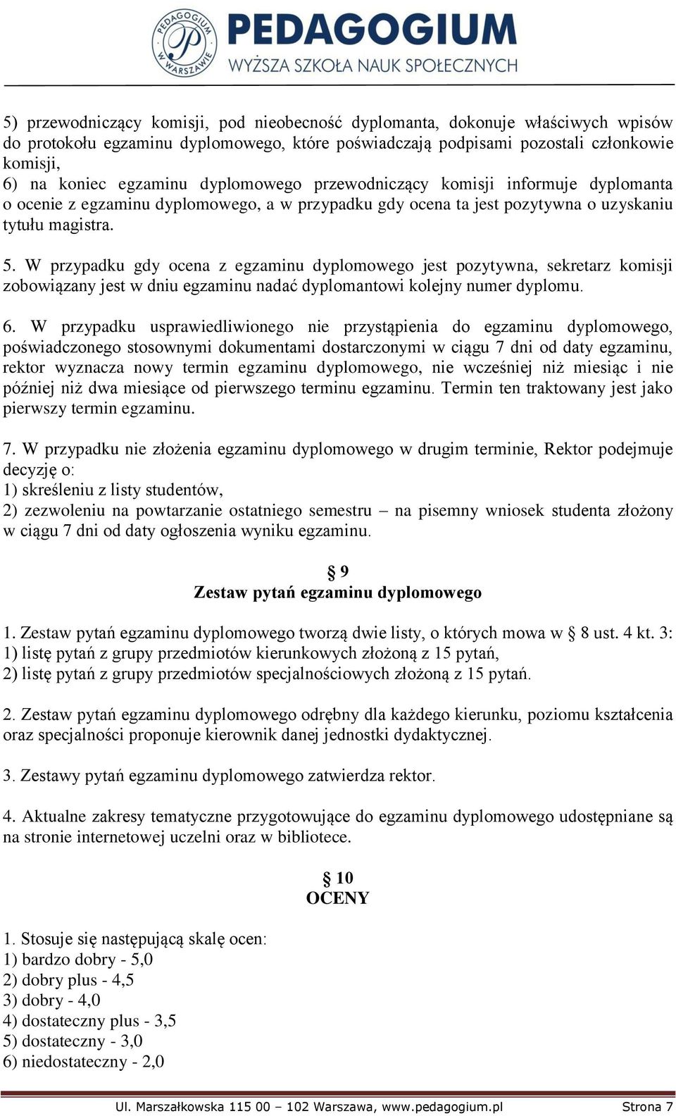 W przypadku gdy ocena z egzaminu dyplomowego jest pozytywna, sekretarz komisji zobowiązany jest w dniu egzaminu nadać dyplomantowi kolejny numer dyplomu. 6.