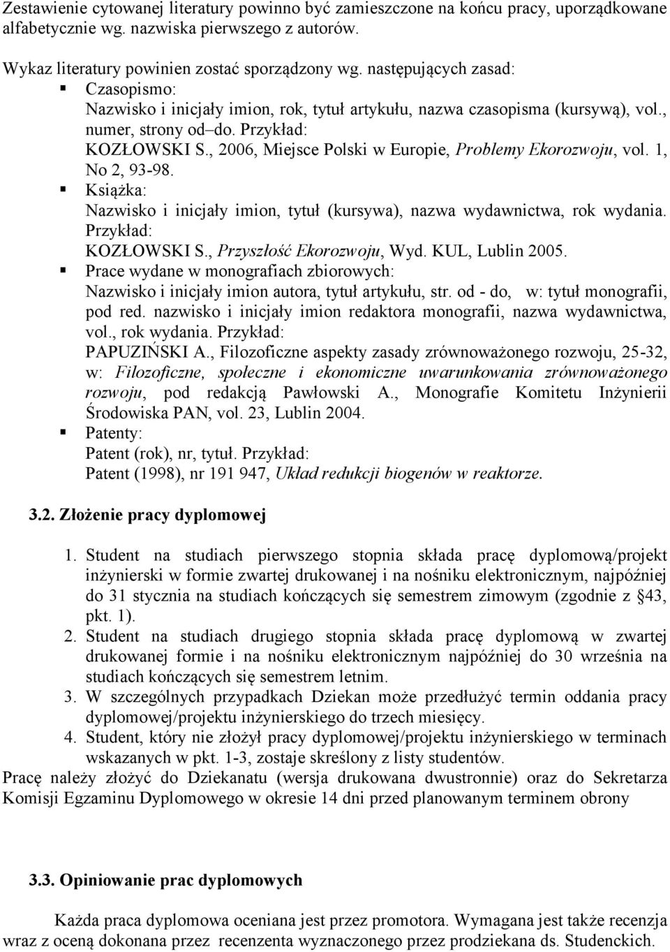 , 2006, Miejsce Polski w Europie, Problemy Ekorozwoju, vol. 1, No 2, 93-98. Książka: Nazwisko i inicjały imion, tytuł (kursywa), nazwa wydawnictwa, rok wydania. Przykład: KOZŁOWSKI S.