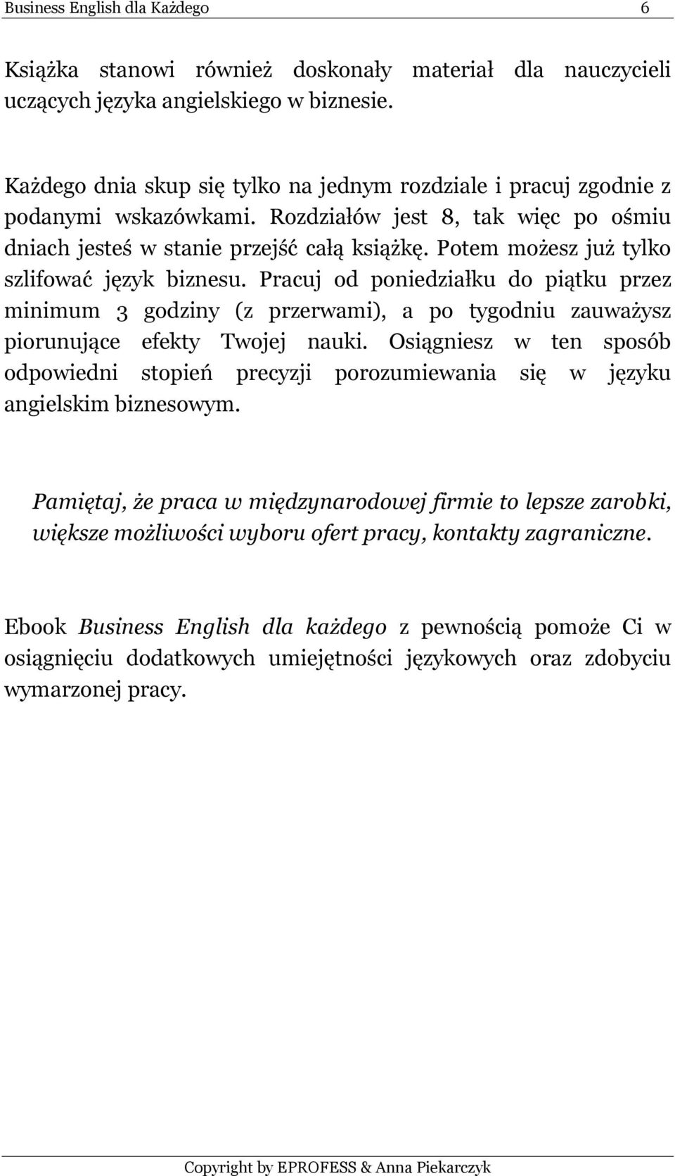 Potem możesz już tylko szlifować język biznesu. Pracuj od poniedziałku do piątku przez minimum 3 godziny (z przerwami), a po tygodniu zauważysz piorunujące efekty Twojej nauki.