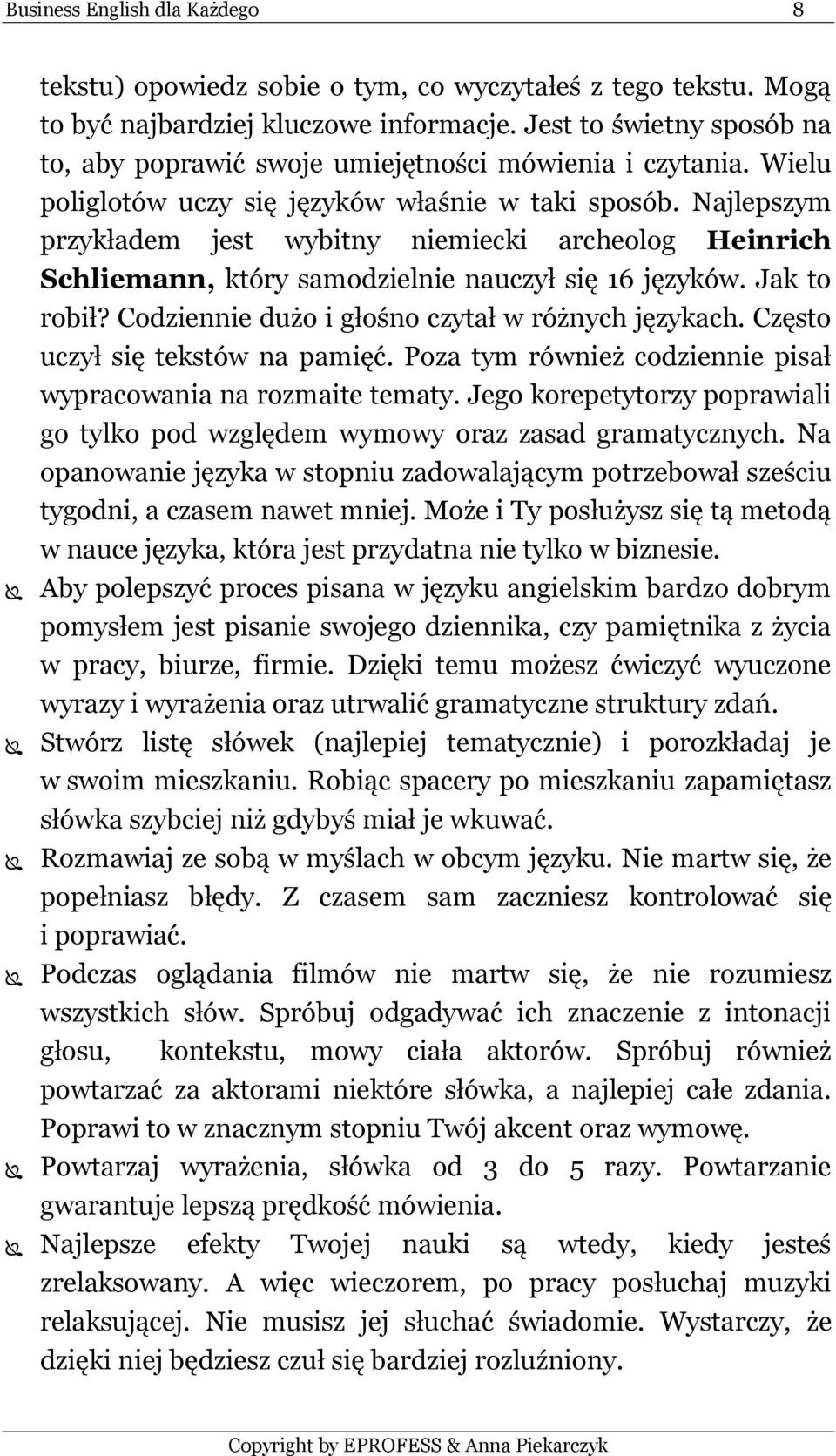 Najlepszym przykładem jest wybitny niemiecki archeolog Heinrich Schliemann, który samodzielnie nauczył się 16 języków. Jak to robił? Codziennie dużo i głośno czytał w różnych językach.