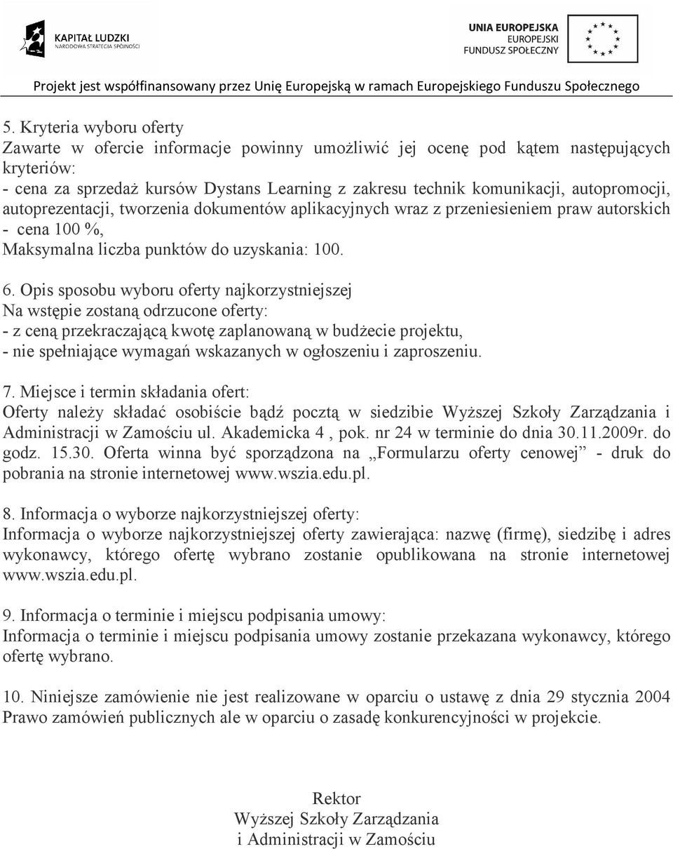 Opis sposobu wyboru oferty najkorzystniejszej Na wstępie zostaną odrzucone oferty: - z ceną przekraczającą kwotę zaplanowaną w budŝecie projektu, - nie spełniające wymagań wskazanych w ogłoszeniu i