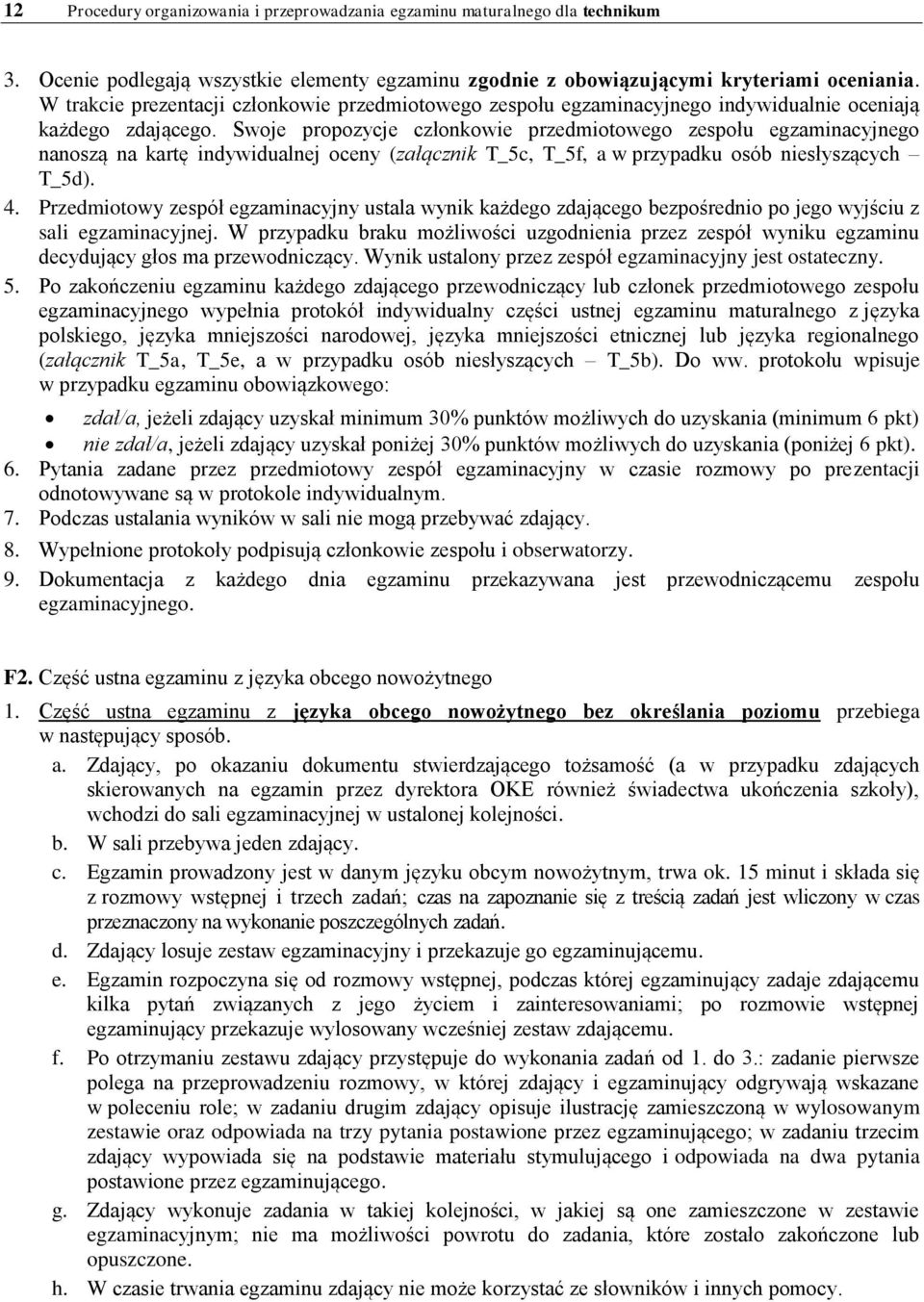 Swoje propozycje członkowie przedmiotowego zespołu egzaminacyjnego nanoszą na kartę indywidualnej oceny (załącznik T_5c, T_5f, a w przypadku osób niesłyszących T_5d). 4.