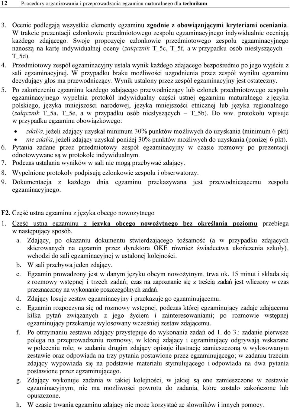 Swoje propozycje członkowie przedmiotowego zespołu egzaminacyjnego nanoszą na kartę indywidualnej oceny (załącznik T_5c, T_5f, a w przypadku osób niesłyszących T_5d). 4.