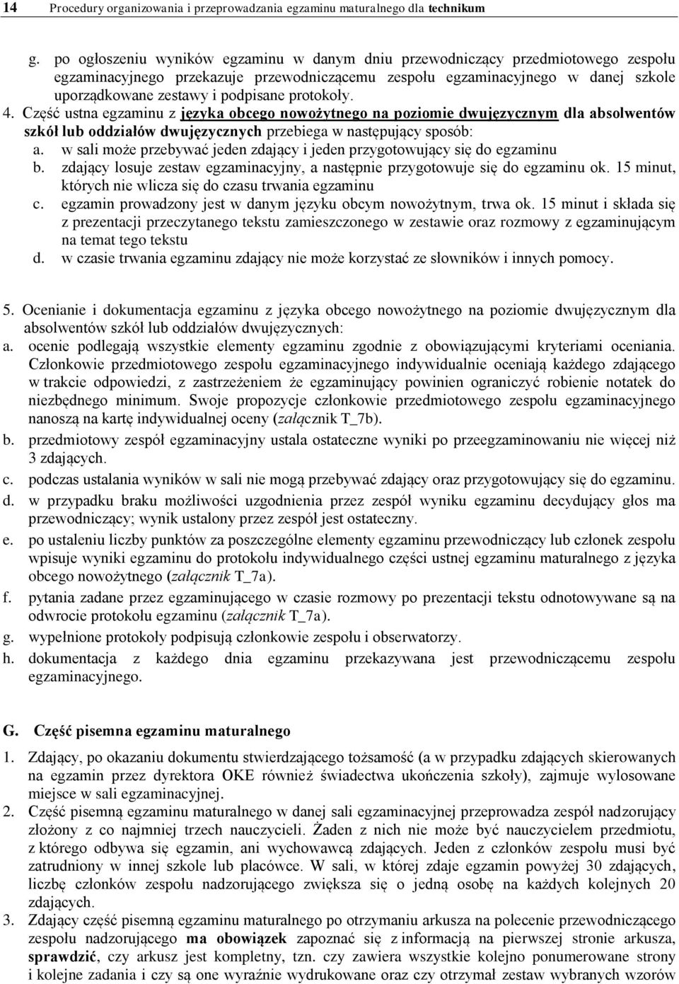 protokoły. 4. Część ustna egzaminu z języka obcego nowożytnego na poziomie dwujęzycznym dla absolwentów szkół lub oddziałów dwujęzycznych przebiega w następujący sposób: a.