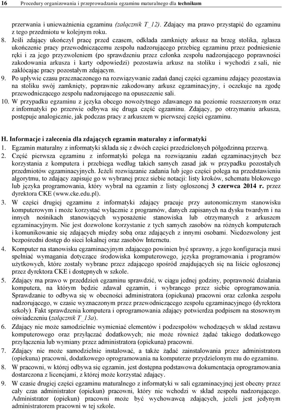 Jeśli zdający ukończył pracę przed czasem, odkłada zamknięty arkusz na brzeg stolika, zgłasza ukończenie pracy przewodniczącemu zespołu nadzorującego przebieg egzaminu przez podniesienie ręki i za