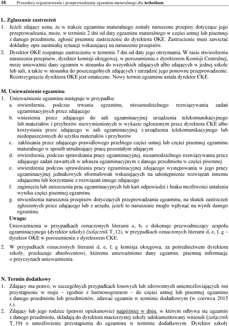 danego przedmiotu, zgłosić pisemnie zastrzeżenie do dyrektora OKE. Zastrzeżenie musi zawierać dokładny opis zaistniałej sytuacji wskazującej na naruszenie przepisów. 2.