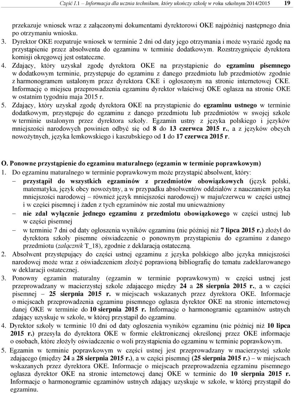 3. Dyrektor OKE rozpatruje wniosek w terminie 2 dni od daty jego otrzymania i może wyrazić zgodę na przystąpienie przez absolwenta do egzaminu w terminie dodatkowym.