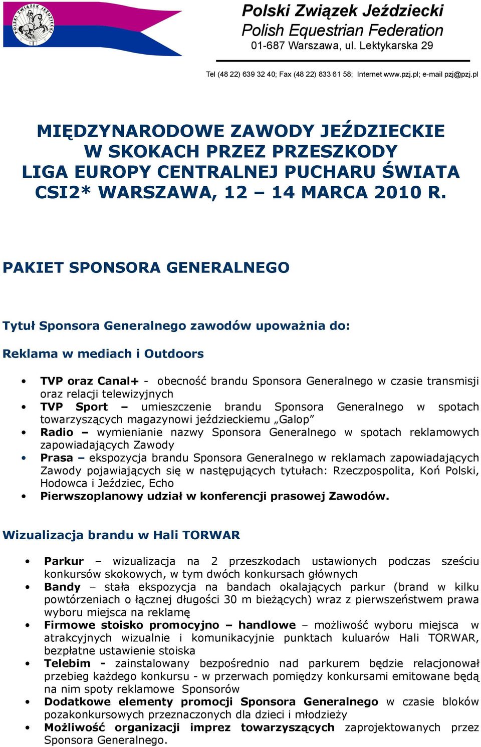 telewizyjnych TVP Sport umieszczenie brandu Sponsora Generalnego w spotach towarzyszących magazynowi jeździeckiemu Galop Radio wymienianie nazwy Sponsora Generalnego w spotach reklamowych