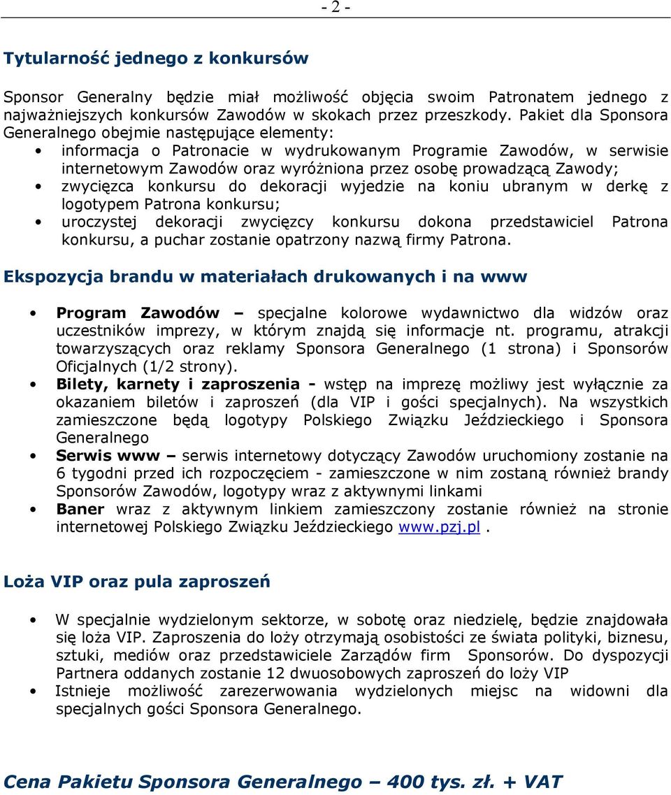 zwycięzca konkursu do dekoracji wyjedzie na koniu ubranym w derkę z logotypem Patrona konkursu; uroczystej dekoracji zwycięzcy konkursu dokona przedstawiciel Patrona konkursu, a puchar zostanie
