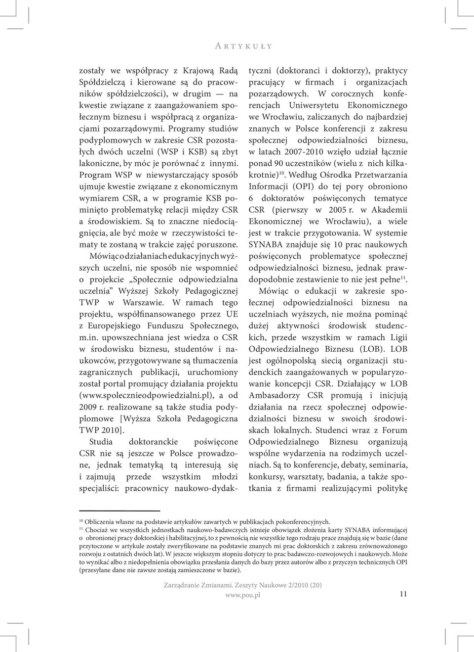 Program WSP w niewystarczający sposób ujmuje kwestie związane z ekonomicznym wymiarem CSR, a w programie KSB pominięto problematykę relacji między CSR a środowiskiem.