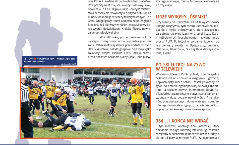 Drugoligowy triumf odniosła ekipa Zagłębie Steelers, zaś pierwszy w historii międzyligowy baraż wygrali doświadczeni Kraków Tigers, powracając do futbolowej elity. 12.11.