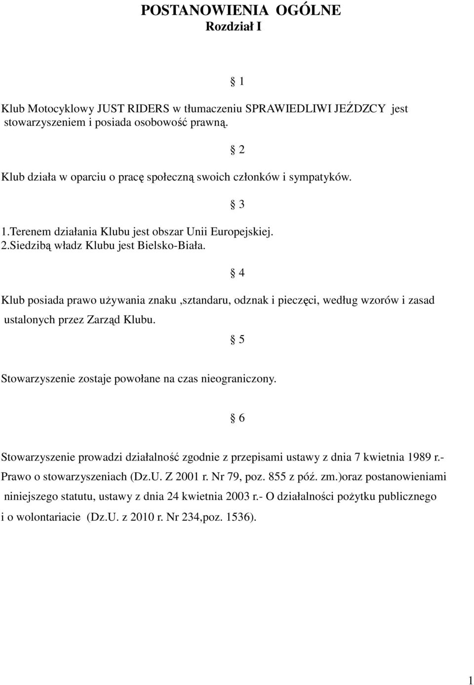 Klub posiada prawo używania znaku,sztandaru, odznak i pieczęci, według wzorów i zasad ustalonych przez Zarząd Klubu. 4 5 Stowarzyszenie zostaje powołane na czas nieograniczony.