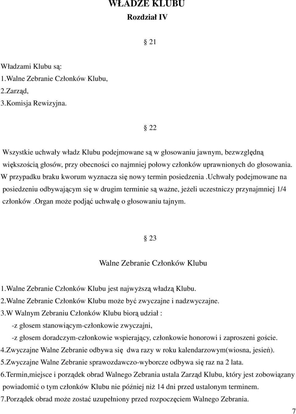 W przypadku braku kworum wyznacza się nowy termin posiedzenia.uchwały podejmowane na posiedzeniu odbywającym się w drugim terminie są ważne, jeżeli uczestniczy przynajmniej 1/4 członków.