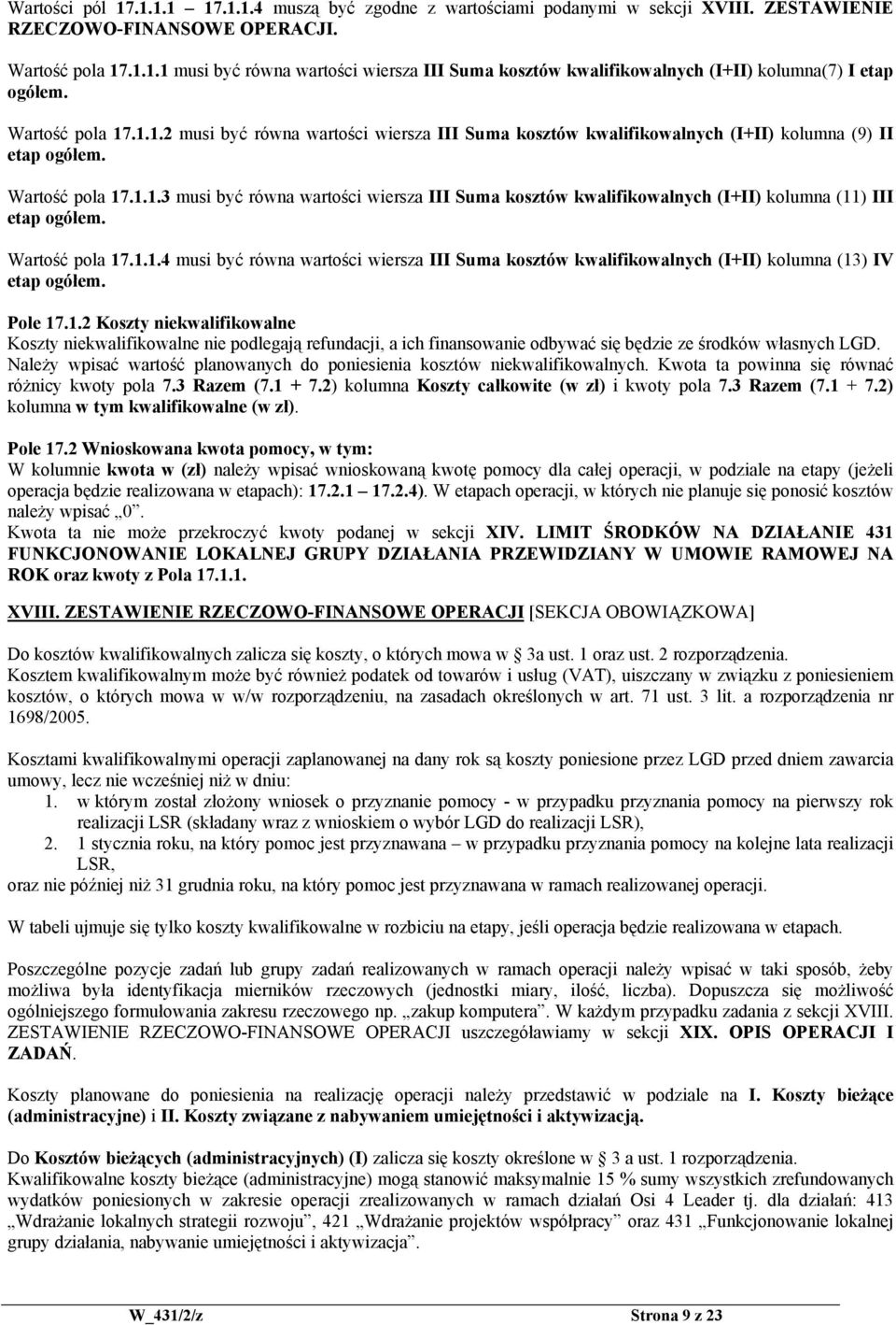 Wartość pola 17.1.1.4 musi być równa wartości wiersza III Suma kosztów kwalifikowalnych (I+II) kolumna (13) IV etap ogółem. Pole 17.1.2 Koszty niekwalifikowalne Koszty niekwalifikowalne nie podlegają refundacji, a ich finansowanie odbywać się będzie ze środków własnych LGD.