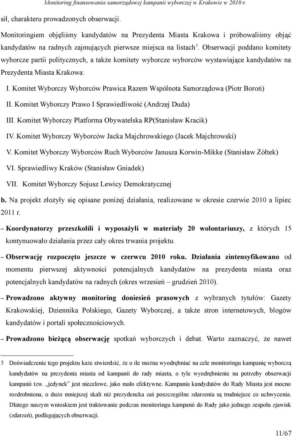 Komitet Wyborczy Wyborców Prawica Razem Wspólnota Samorządowa (Piotr Boroń) II. Komitet Wyborczy Prawo I Sprawiedliwość (Andrzej Duda) III.