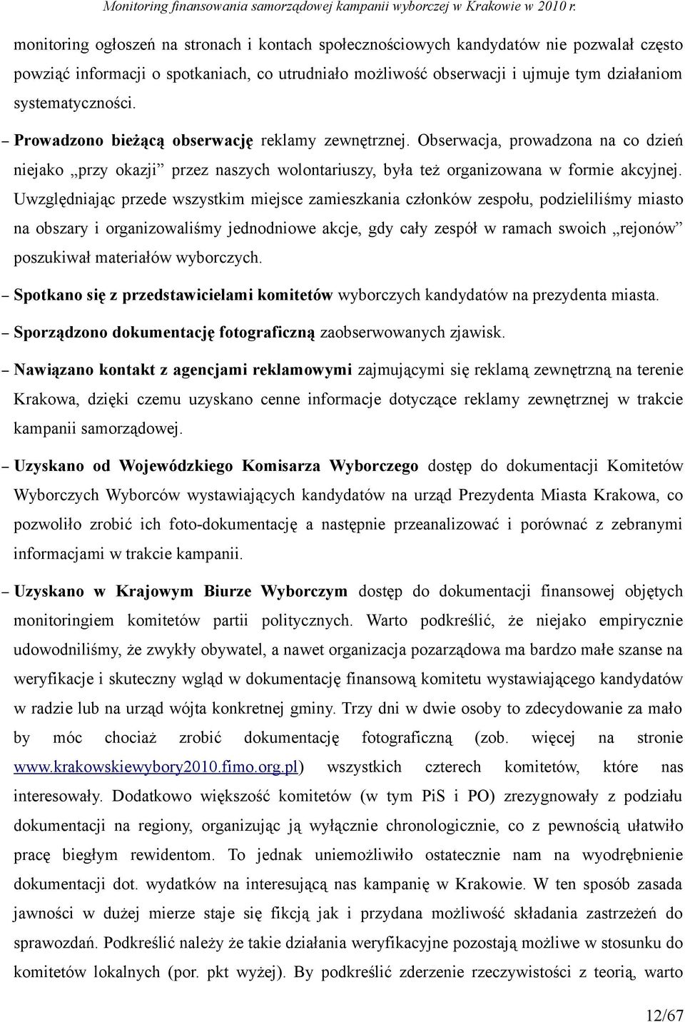 Uwzględniając przede wszystkim miejsce zamieszkania członków zespołu, podzieliliśmy miasto na obszary i organizowaliśmy jednodniowe akcje, gdy cały zespół w ramach swoich rejonów poszukiwał