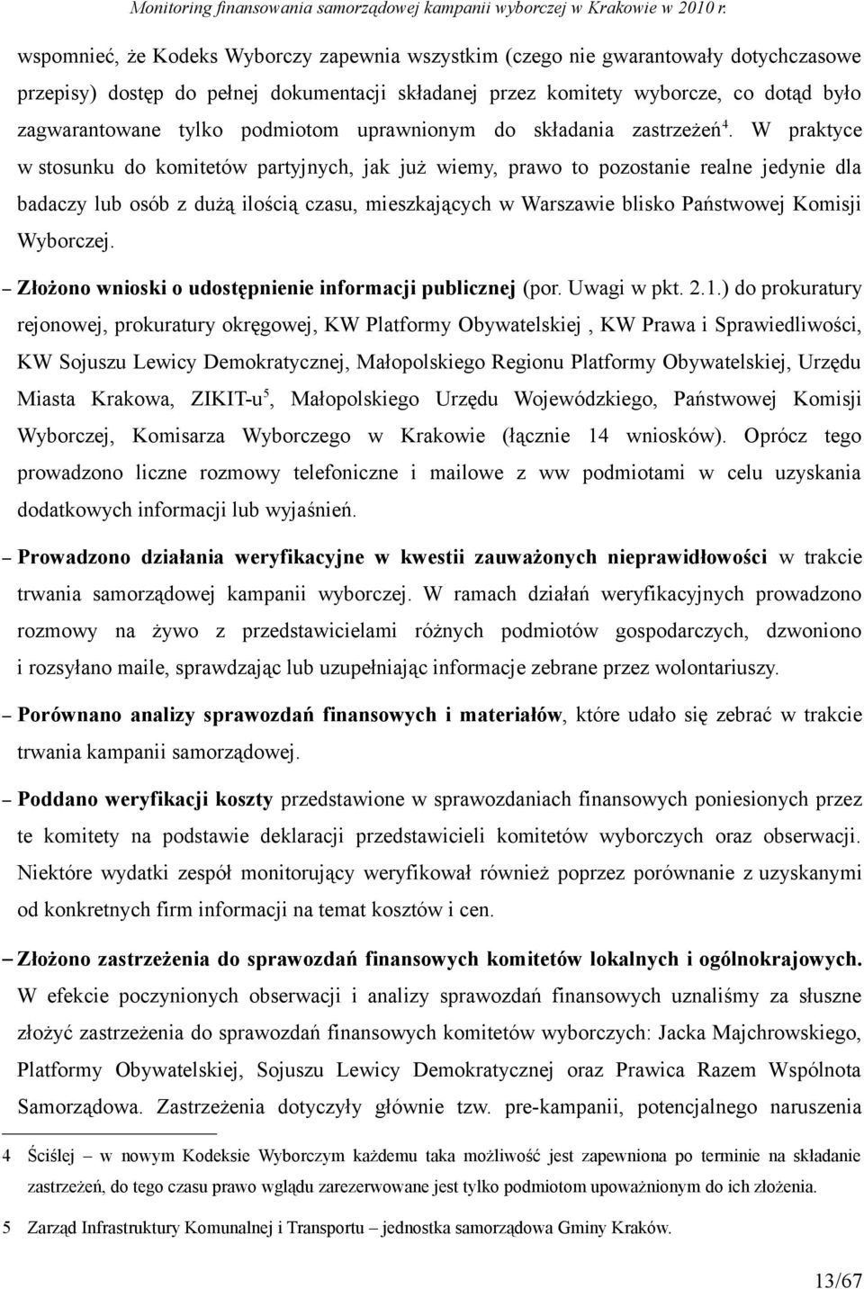 W praktyce w stosunku do komitetów partyjnych, jak już wiemy, prawo to pozostanie realne jedynie dla badaczy lub osób z dużą ilością czasu, mieszkających w Warszawie blisko Państwowej Komisji