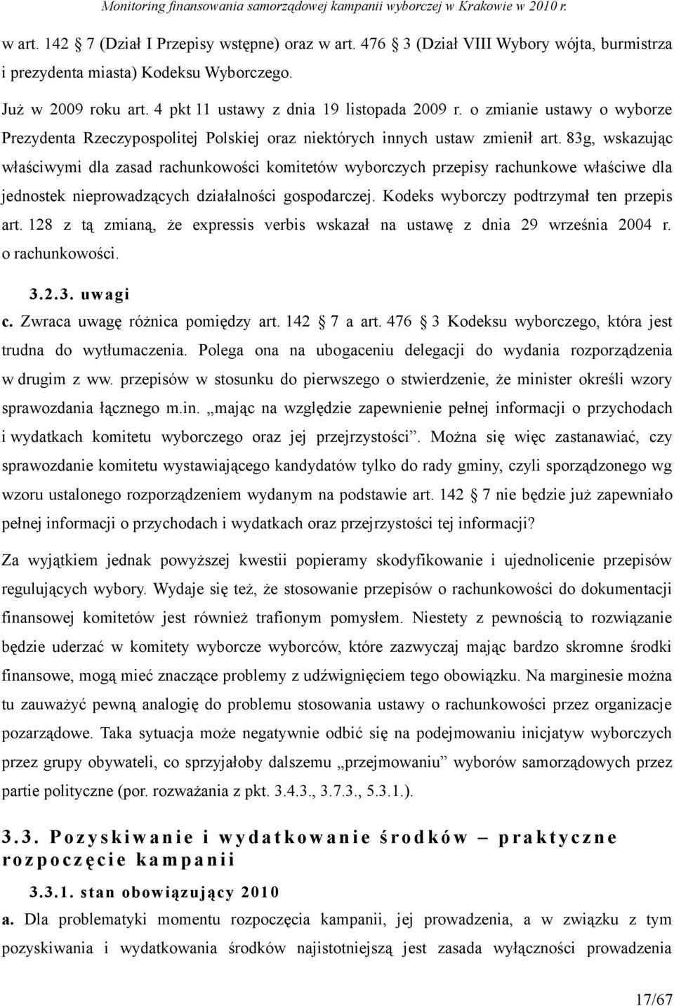 83g, wskazując właściwymi dla zasad rachunkowości komitetów wyborczych przepisy rachunkowe właściwe dla jednostek nieprowadzących działalności gospodarczej. Kodeks wyborczy podtrzymał ten przepis art.