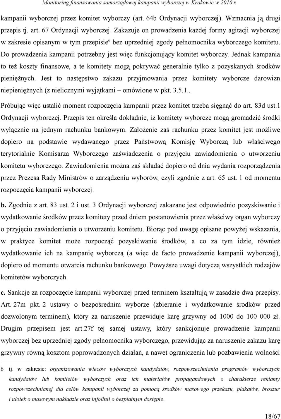 Do prowadzenia kampanii potrzebny jest więc funkcjonujący komitet wyborczy. Jednak kampania to też koszty finansowe, a te komitety mogą pokrywać generalnie tylko z pozyskanych środków pieniężnych.