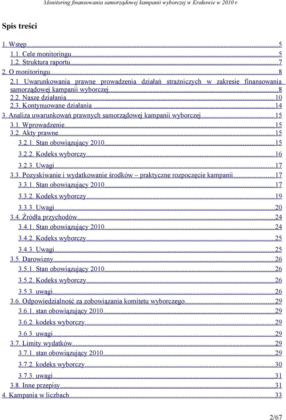 Analiza uwarunkowań prawnych samorządowej kampanii wyborczej...15 3.1. Wprowadzenie... 15 3.2. Akty prawne...15 3.2.1. Stan obowiązujący 2010... 15 3.2.2. Kodeks wyborczy...16 3.2.3. Uwagi...17 3.3. Pozyskiwanie i wydatkowanie środków praktyczne rozpoczęcie kampanii.