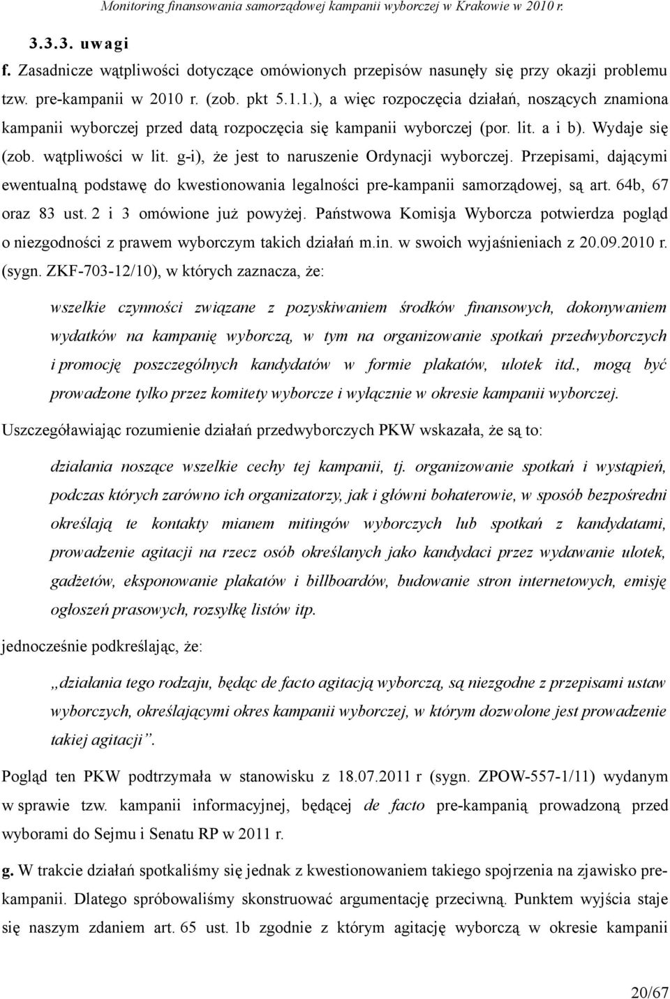 gi), że jest to naruszenie Ordynacji wyborczej. Przepisami, dającymi ewentualną podstawę do kwestionowania legalności prekampanii samorządowej, są art. 64b, 67 oraz 83 ust. 2 i 3 omówione już powyżej.