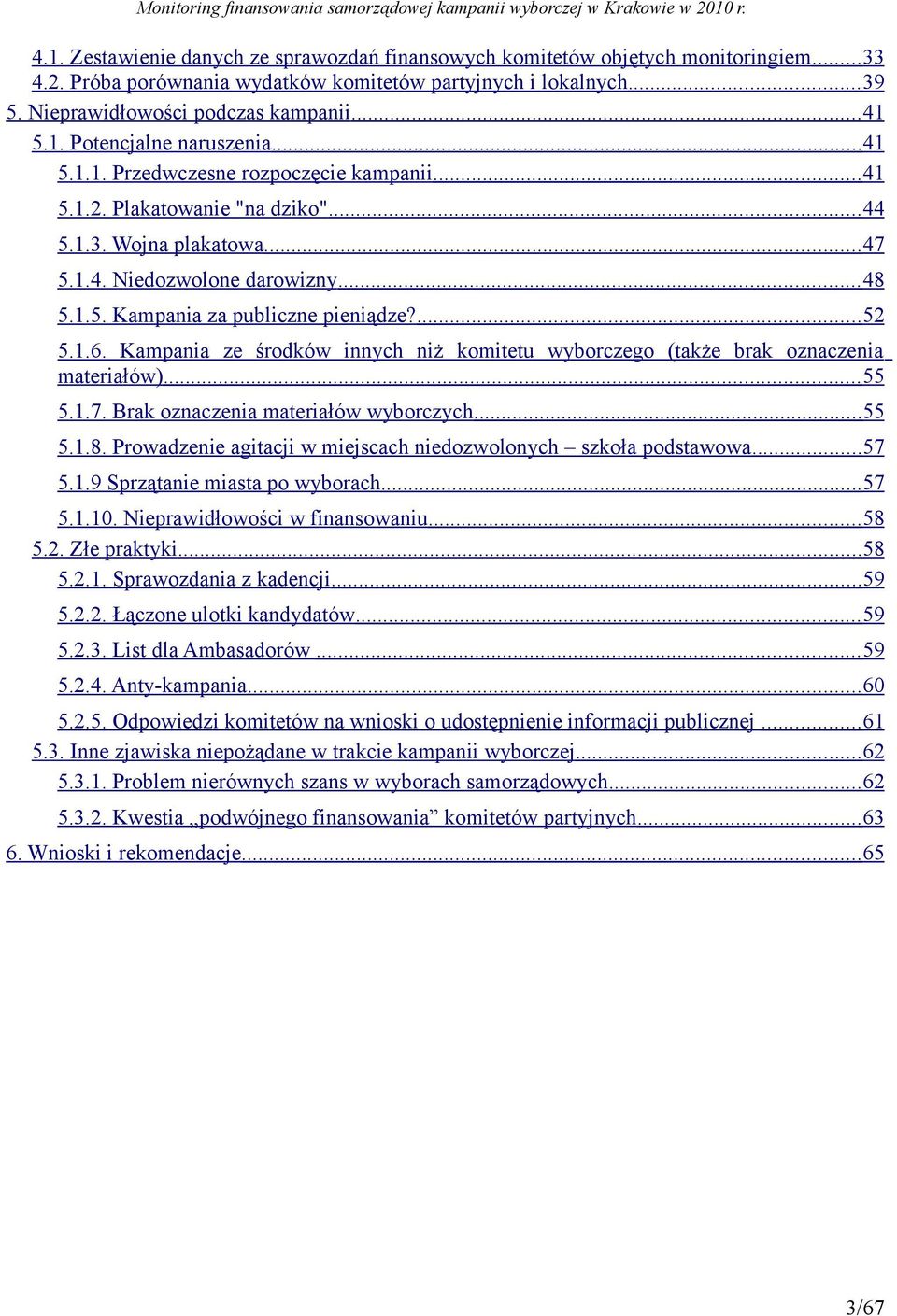 ... 52 5.1.6. Kampania ze środków innych niż komitetu wyborczego (także brak oznaczenia materiałów)... 55 5.1.7. Brak oznaczenia materiałów wyborczych...55 5.1.8.