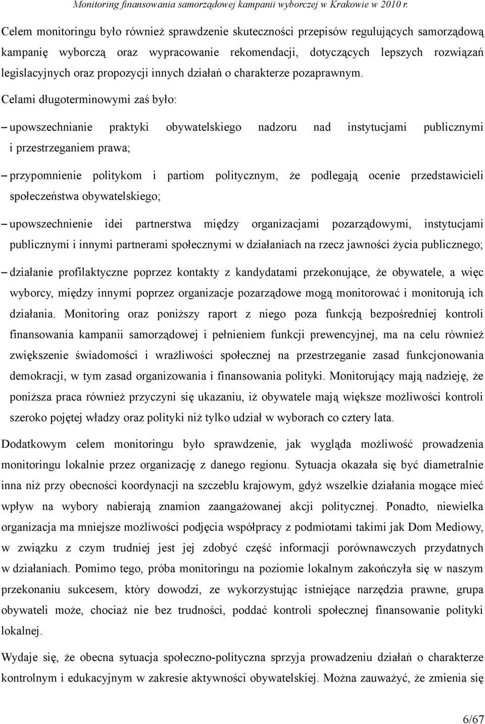 Celami długoterminowymi zaś było: upowszechnianie praktyki obywatelskiego nadzoru nad instytucjami publicznymi i przestrzeganiem prawa; przypomnienie politykom i partiom politycznym, że podlegają