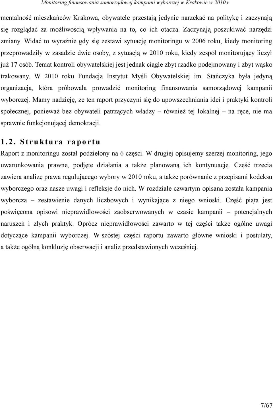Temat kontroli obywatelskiej jest jednak ciągle zbyt rzadko podejmowany i zbyt wąsko trakowany. W 2010 roku Fundacja Instytut Myśli Obywatelskiej im.