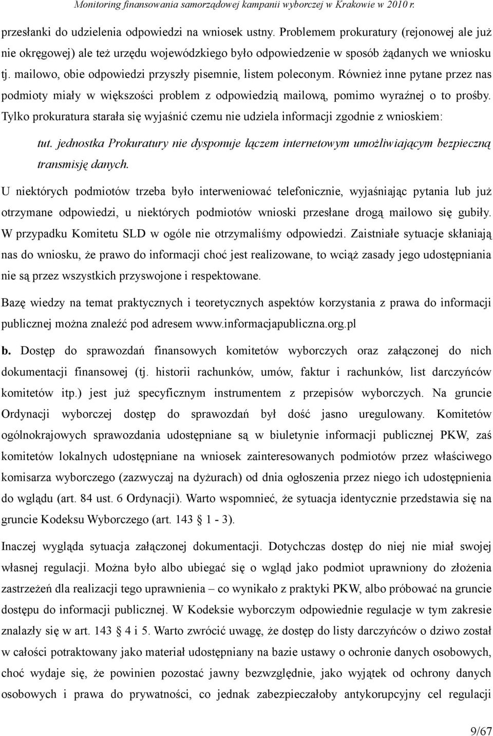 Tylko prokuratura starała się wyjaśnić czemu nie udziela informacji zgodnie z wnioskiem: tut. jednostka Prokuratury nie dysponuje łączem internetowym umożliwiającym bezpieczną transmisję danych.