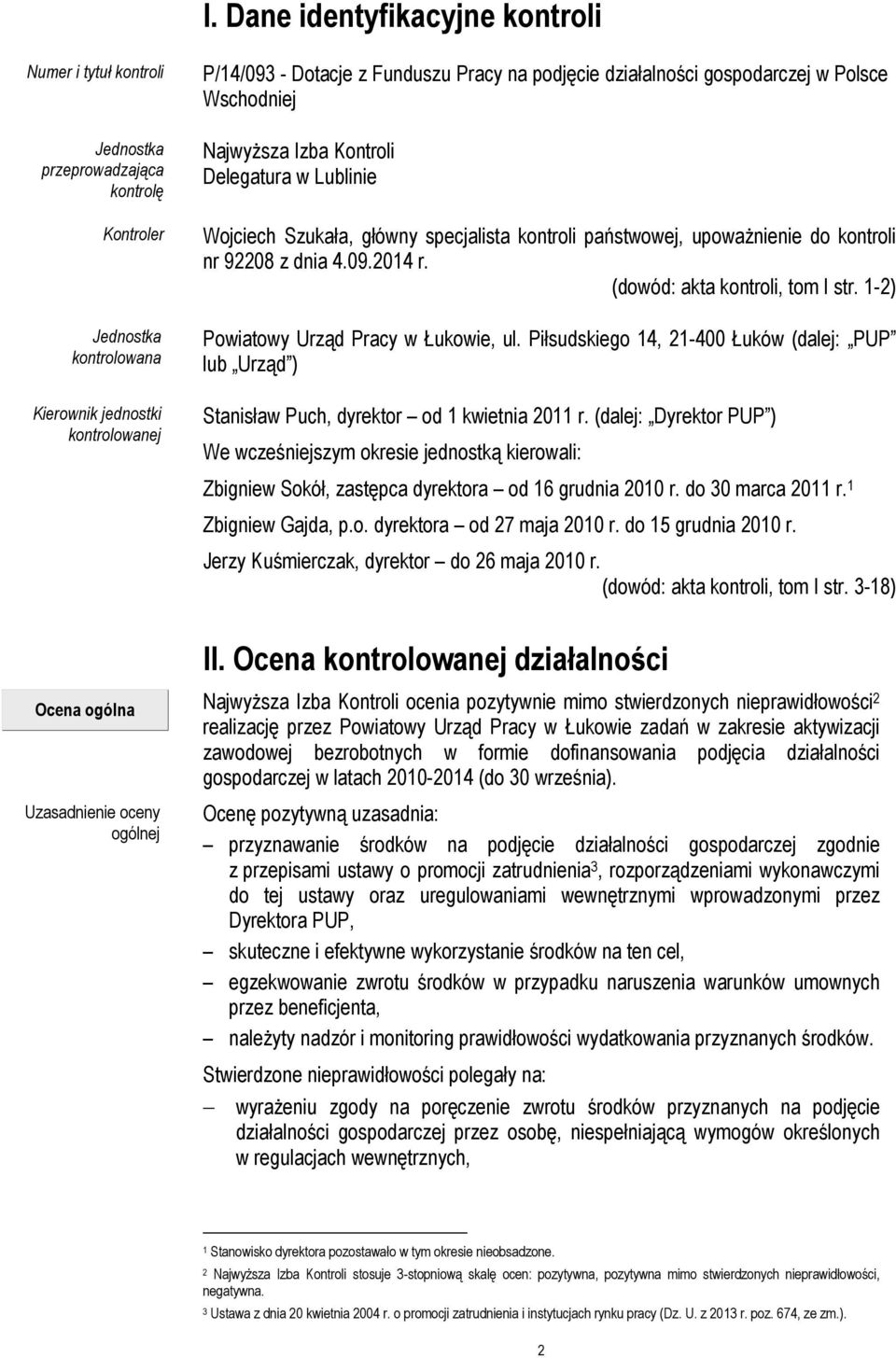 4.09.2014 r. (dowód: akta kontroli, tom I str. 1-2) Powiatowy Urząd Pracy w Łukowie, ul. Piłsudskiego 14, 21-400 Łuków (dalej: PUP lub Urząd ) Stanisław Puch, dyrektor od 1 kwietnia 2011 r.