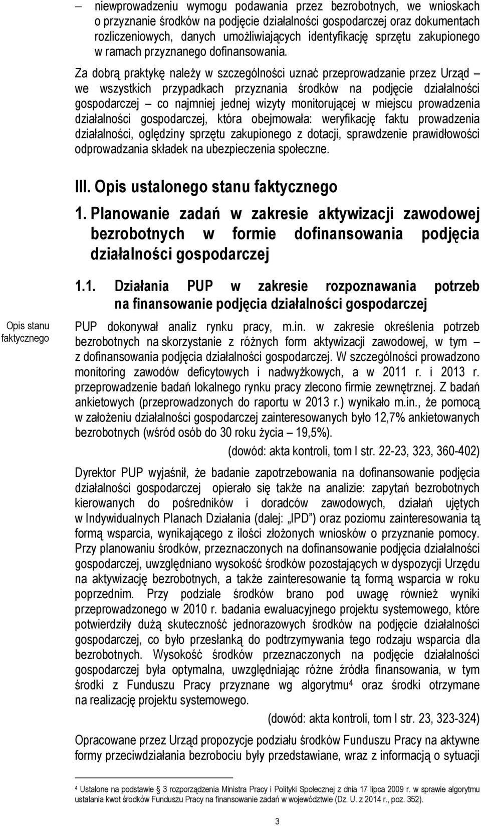 Za dobrą praktykę należy w szczególności uznać przeprowadzanie przez Urząd we wszystkich przypadkach przyznania środków na podjęcie działalności gospodarczej co najmniej jednej wizyty monitorującej w