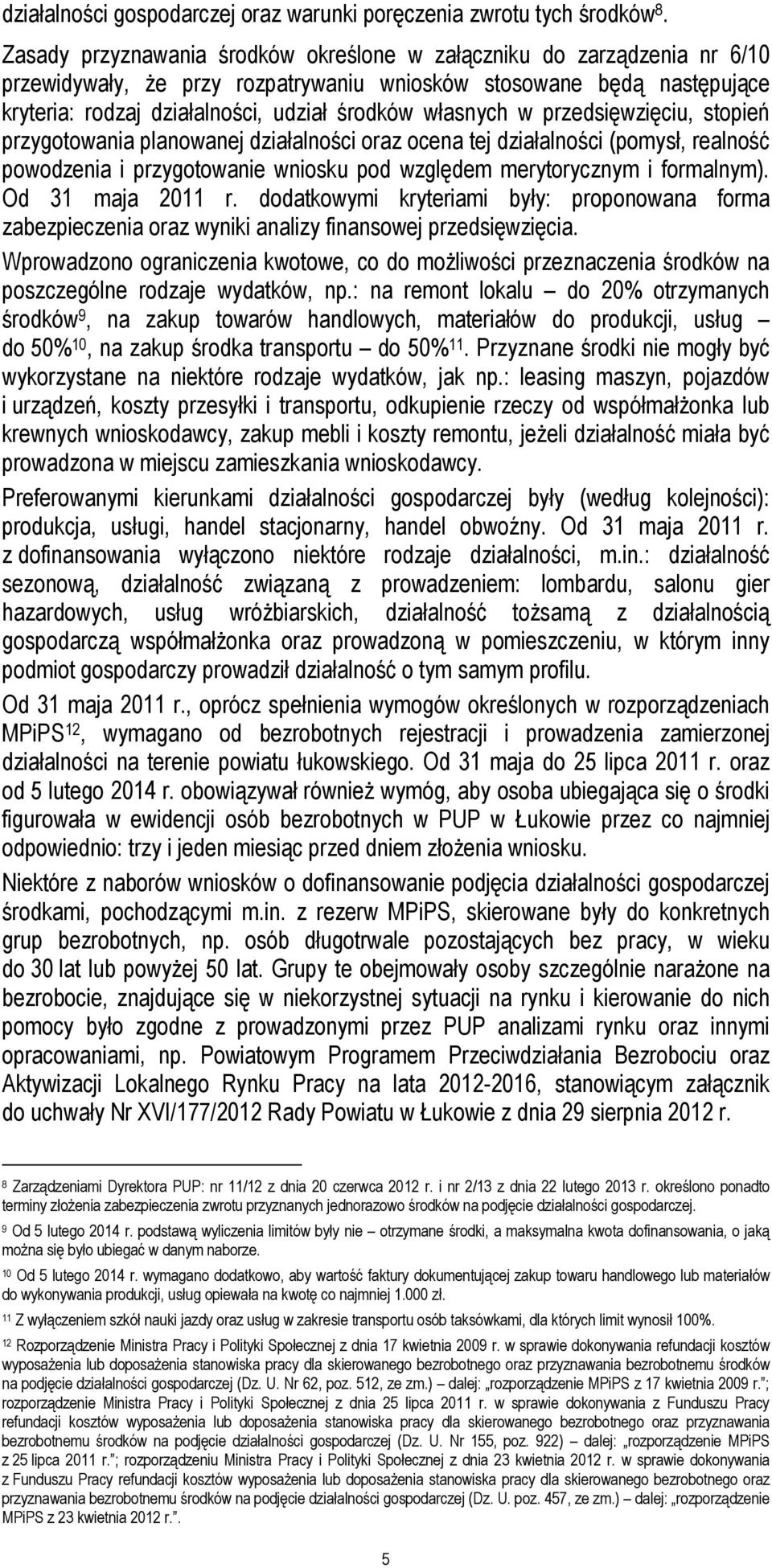 własnych w przedsięwzięciu, stopień przygotowania planowanej działalności oraz ocena tej działalności (pomysł, realność powodzenia i przygotowanie wniosku pod względem merytorycznym i formalnym).