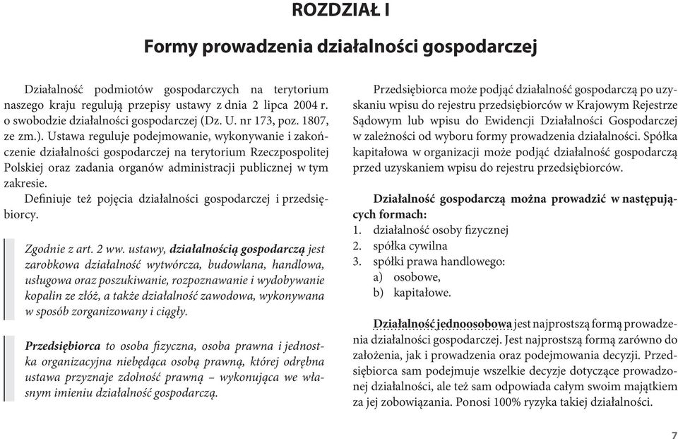 Ustawa reguluje podejmowanie, wykonywanie i zakończenie działalności gospodarczej na terytorium Rzeczpospolitej Polskiej oraz zadania organów administracji publicznej w tym zakresie.