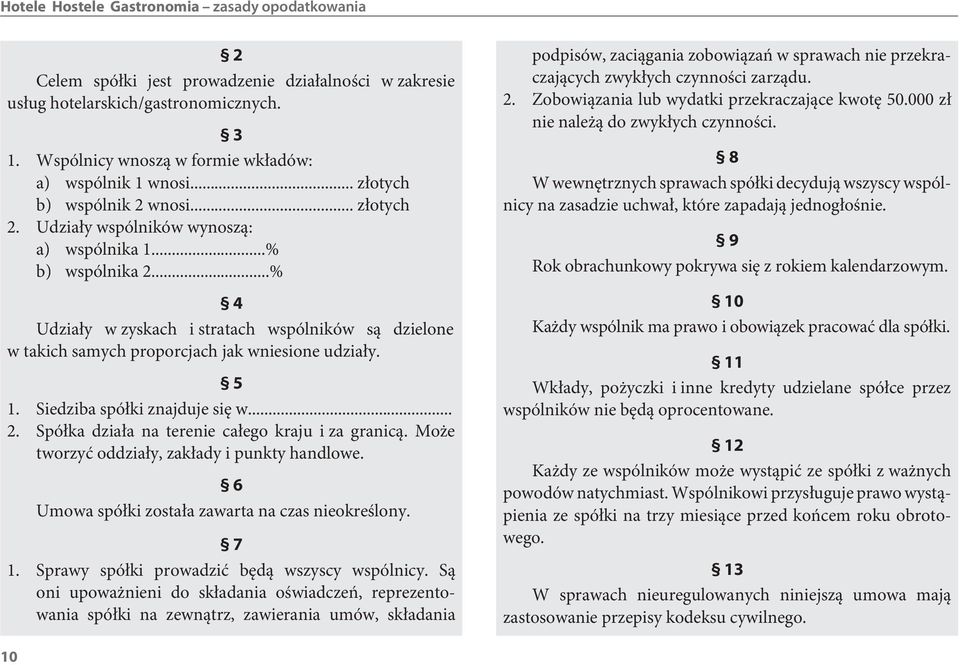 ..% 4 Udziały w zyskach i stratach wspólników są dzielone w takich samych proporcjach jak wniesione udziały. 5 1. Siedziba spółki znajduje się w... 2.