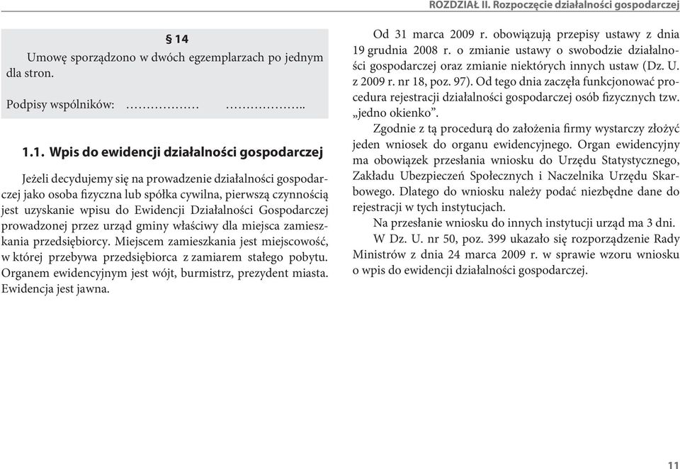 1. Wpis do ewidencji działalności gospodarczej Jeżeli decydujemy się na prowadzenie działalności gospodarczej jako osoba fizyczna lub spółka cywilna, pierwszą czynnością jest uzyskanie wpisu do