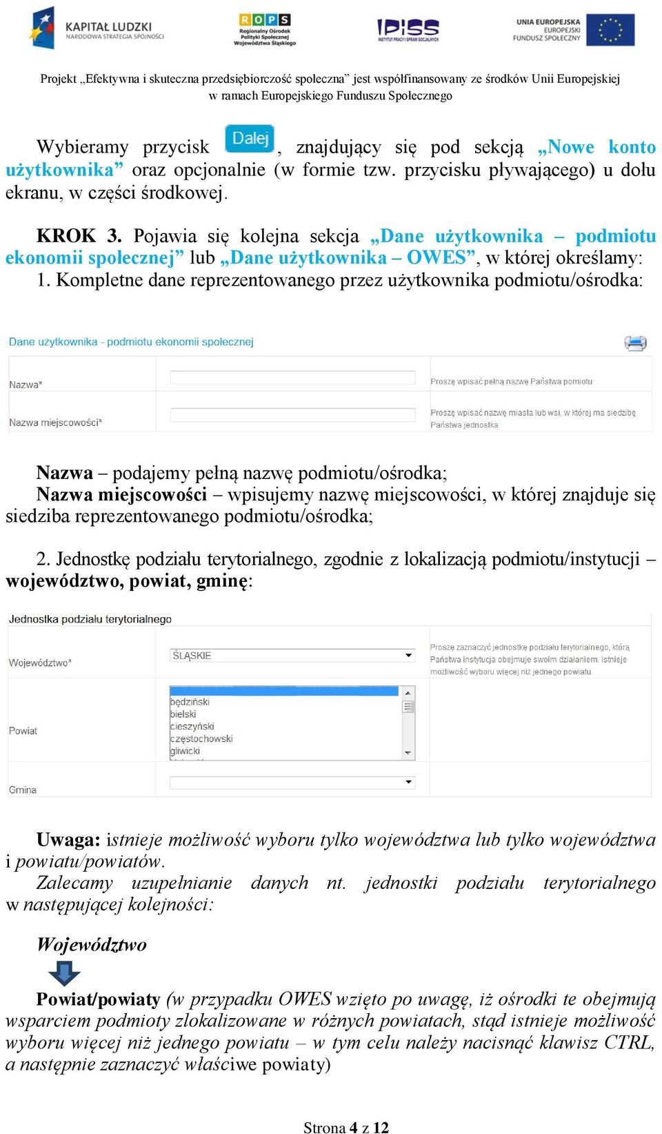 Kompletne dane reprezentowanego przez użytkownika podmiotu/ośrodka: Nazwa podajemy pełną nazwę podmiotu/ośrodka; Nazwa miejscowości wpisujemy nazwę miejscowości, w której znajduje się siedziba