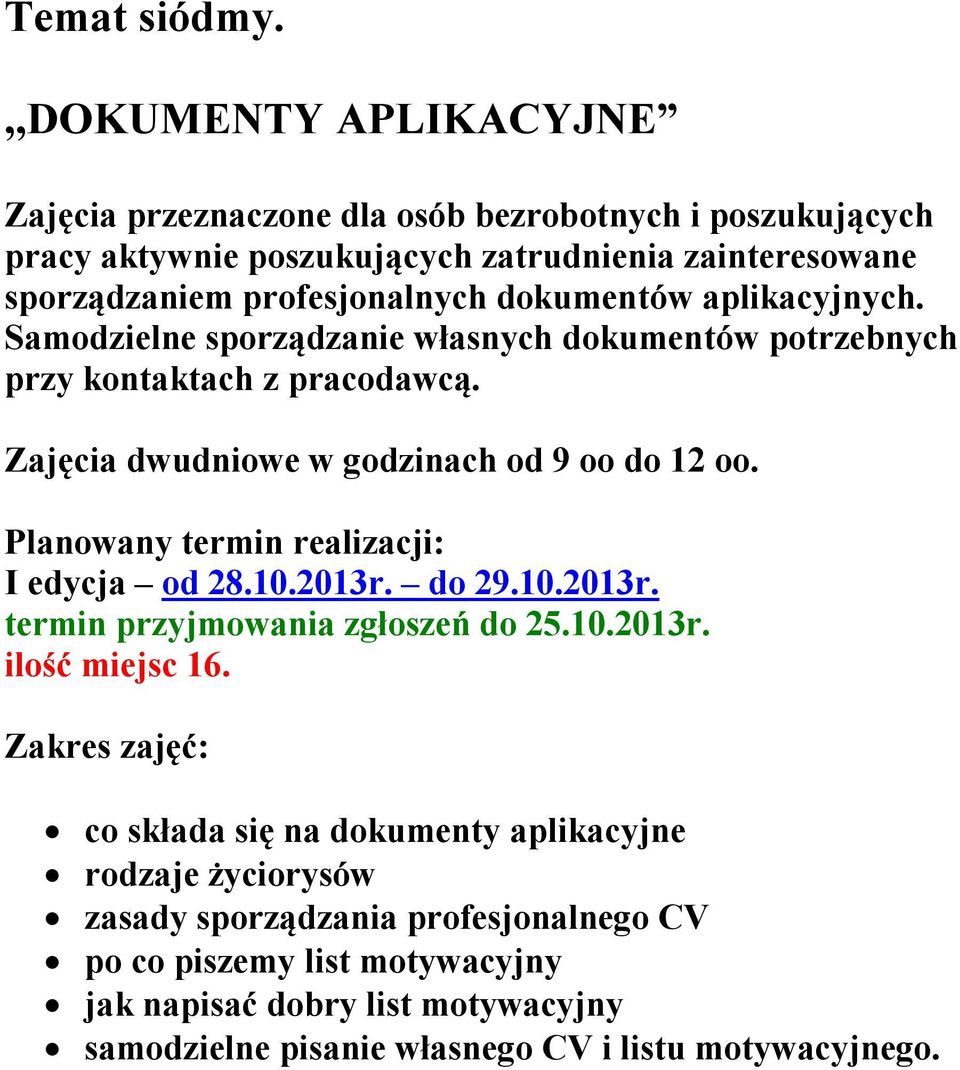 Samodzielne sporządzanie własnych dokumentów potrzebnych przy kontaktach z pracodawcą. Zajęcia dwudniowe w godzinach od 9 oo do 12 oo.