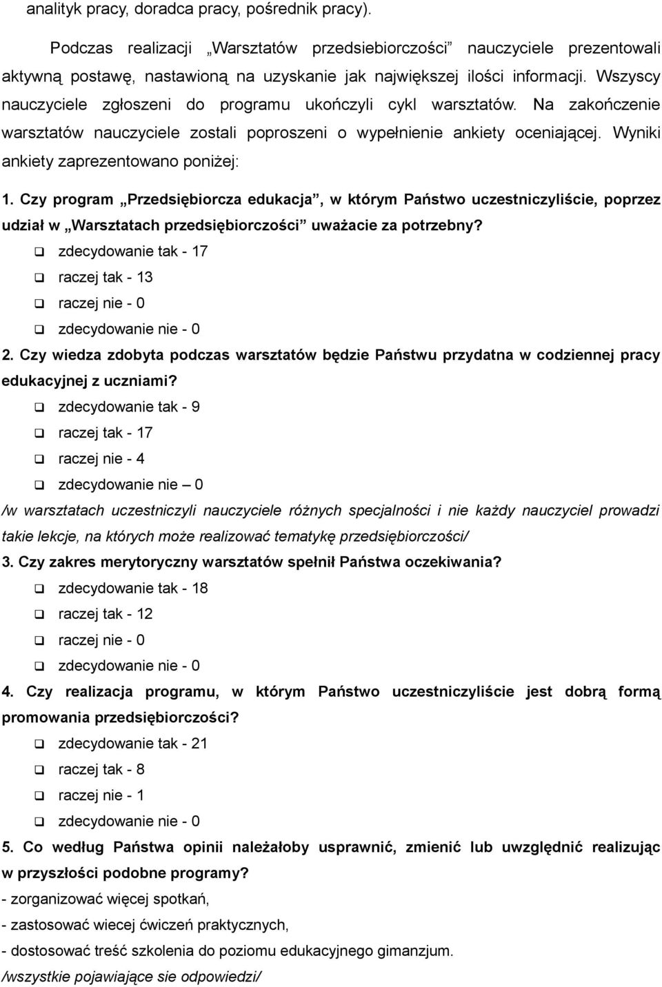 Wyniki ankiety zaprezentowano poniżej: 1. Czy program Przedsiębiorcza edukacja, w którym Państwo uczestniczyliście, poprzez udział w Warsztatach przedsiębiorczości uważacie za potrzebny?