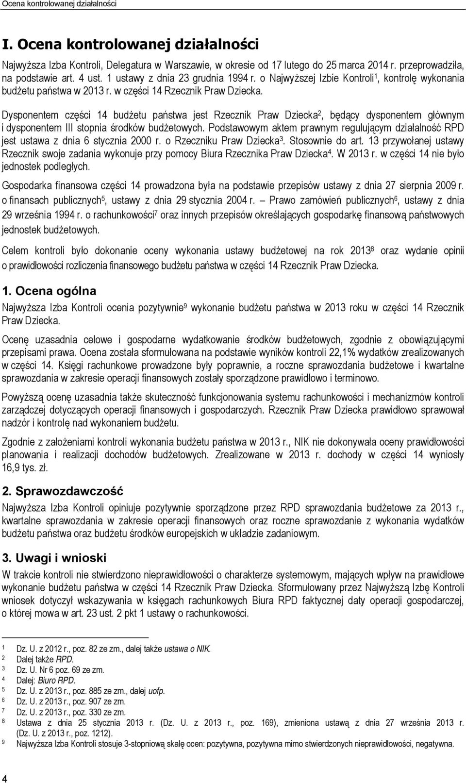 Dysponentem części 14 budżetu państwa jest Rzecznik Praw Dziecka 2, będący dysponentem głównym i dysponentem III stopnia środków budżetowych.