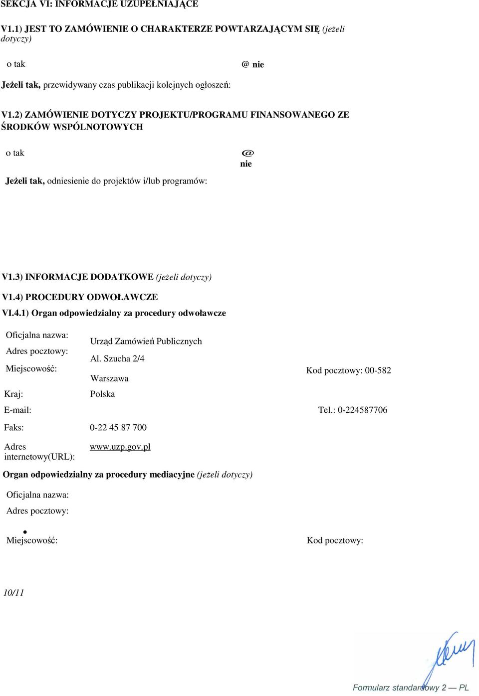 4) PROCEDURY ODWOŁAWCZE VI.4.1) Organ odpowiedzialny za procedury odwoławcze Oficjalna nazwa: Urząd Zamówień Publicznych Adres pocztowy: Al.
