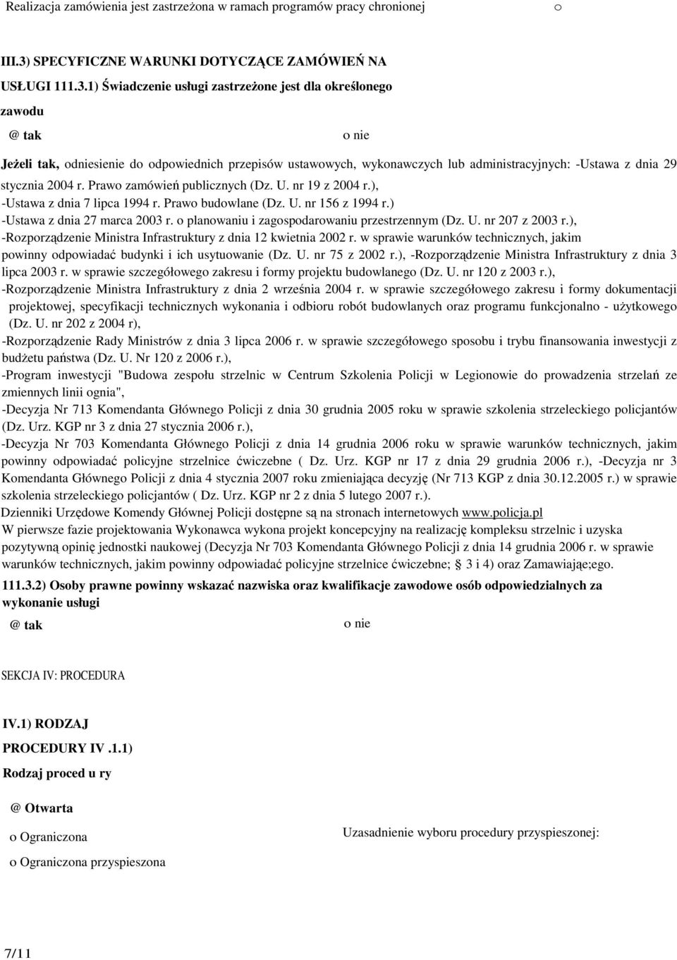 1) Świadczenie usługi zastrzeŝone jest dla określonego zawodu @ tak o nie JeŜeli tak, odniesienie do odpowiednich przepisów ustawowych, wykonawczych lub administracyjnych: -Ustawa z dnia 29 stycznia