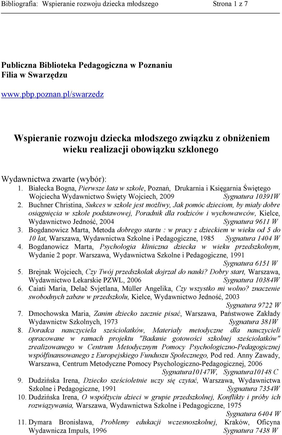 Białecka Bogna, Pierwsze lata w szkole, Poznań, Drukarnia i Księgarnia Świętego Wojciecha Wydawnictwo Święty Wojciech, 2009 Sygnatura 10391W 2.