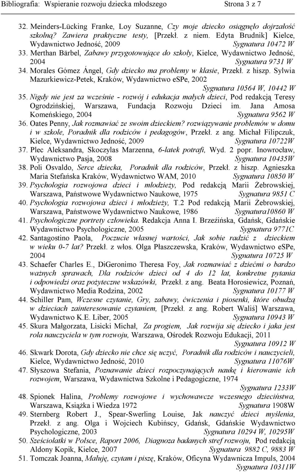 Morales Gómez Ángel, Gdy dziecko ma problemy w klasie, Przekł. z hiszp. Sylwia Mazurkiewicz-Petek, Kraków, Wydawnictwo espe, 2002 Sygnatura 10564 W, 10442 W 35.
