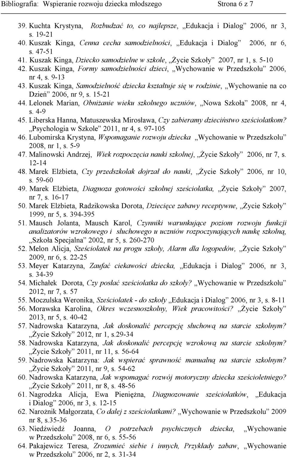 Kuszak Kinga, Formy samodzielności dzieci, Wychowanie w Przedszkolu 2006, nr 4, s. 9-13 43. Kuszak Kinga, Samodzielność dziecka kształtuje się w rodzinie, Wychowanie na co Dzień 2006, nr 9, s.