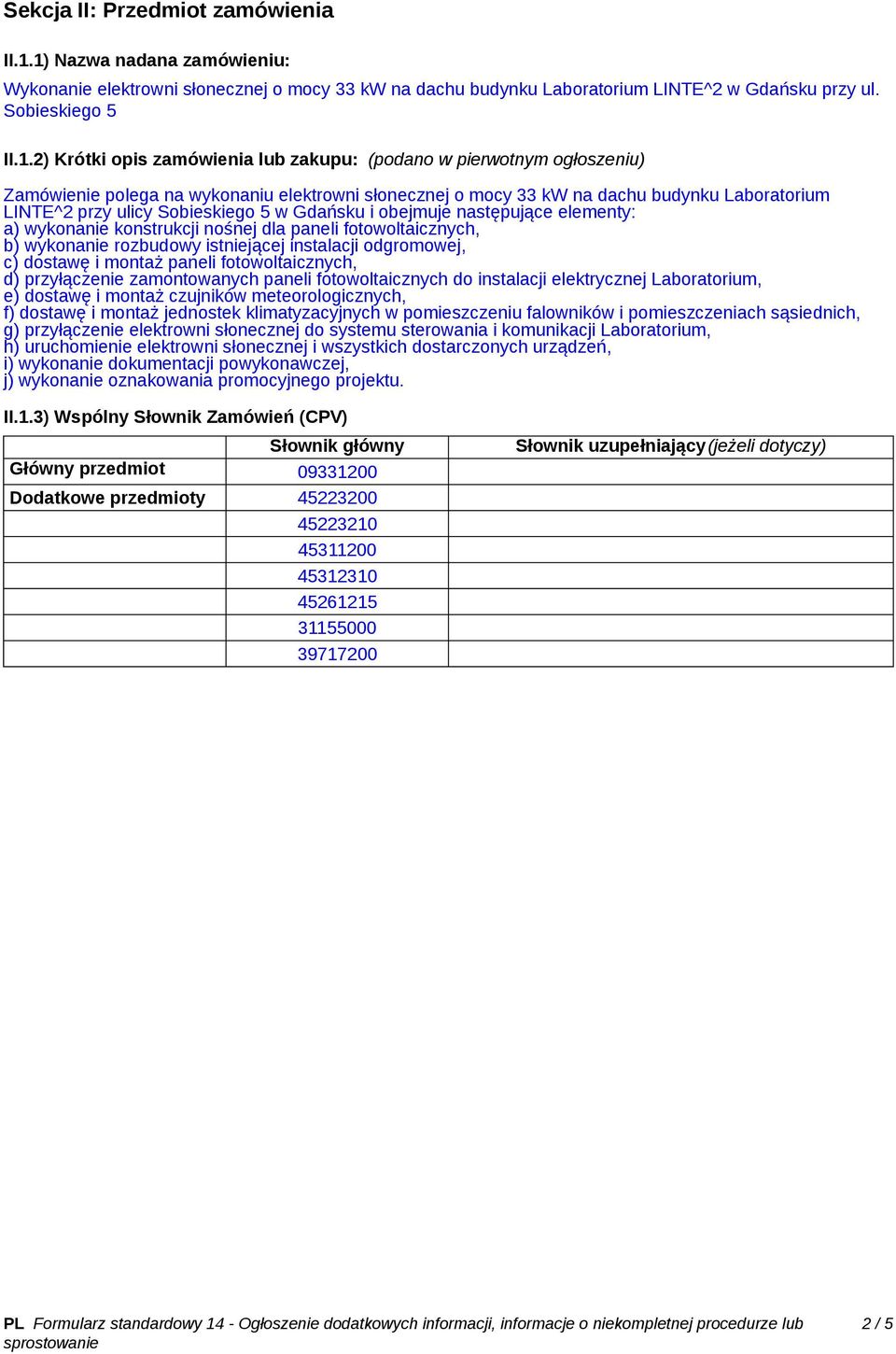pierwotnym ogłoszeniu) Zamówienie polega na wykonaniu elektrowni słonecznej o mocy 33 kw na dachu budynku Laboratorium LINTE^2 przy ulicy Sobieskiego 5 w Gdańsku i obejmuje następujące elementy: a)