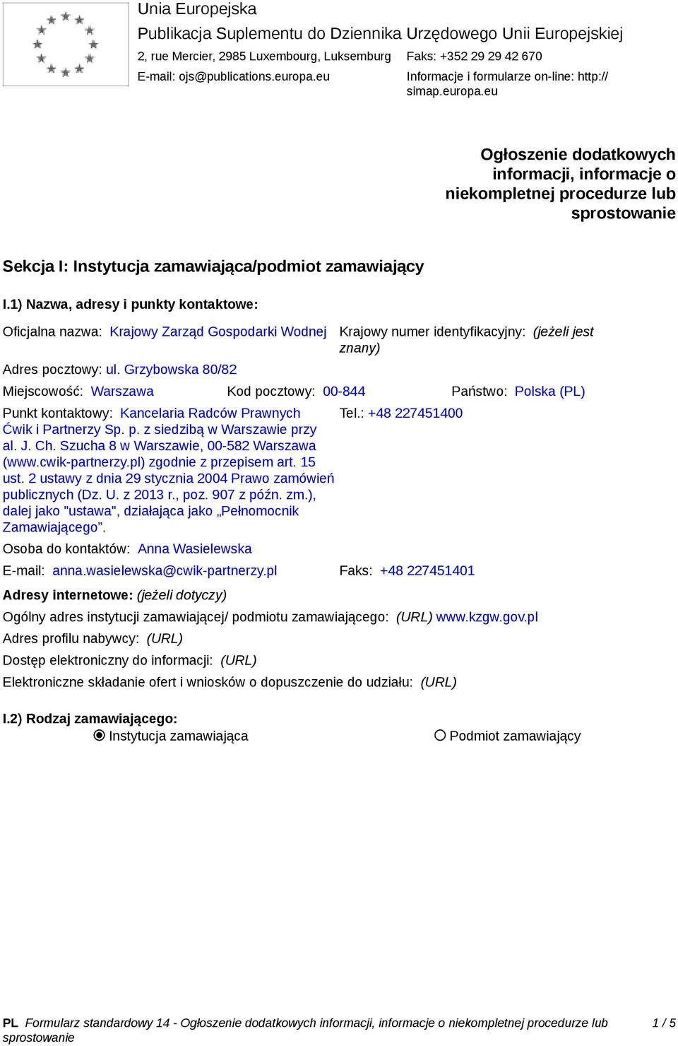 1) Nazwa, adresy i punkty kontaktowe: Oficjalna nazwa: Krajowy Zarząd Gospodarki Wodnej Adres pocztowy: ul.