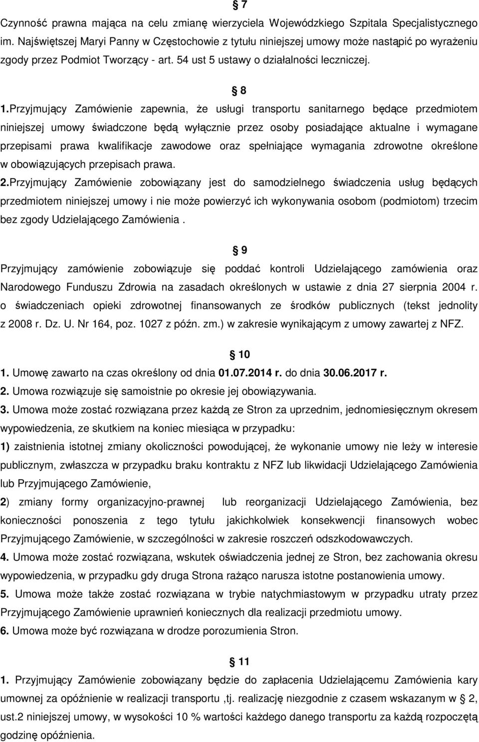 Przyjmujący Zamówienie zapewnia, Ŝe usługi transportu sanitarnego będące przedmiotem niniejszej umowy świadczone będą wyłącznie przez osoby posiadające aktualne i wymagane przepisami prawa