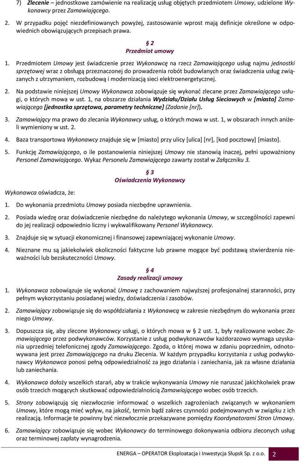 Przedmiotem Umowy jest świadczenie przez Wykonawcę na rzecz Zamawiającego usług najmu jednostki sprzętowej wraz z obsługą przeznaczonej do prowadzenia robót budowlanych oraz świadczenia usług